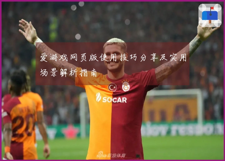 爱游戏网页版使用技巧分享及实用场景解析指南