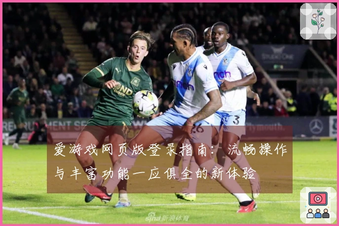 爱游戏网页版登录指南：流畅操作与丰富功能一应俱全的新体验